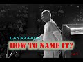 Ilayaraja HOW TO NAME IT