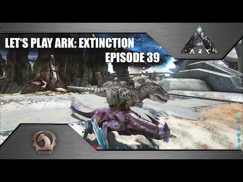 Ark Survival Evolved - Let's play Ark: Extinction (Episode 39)