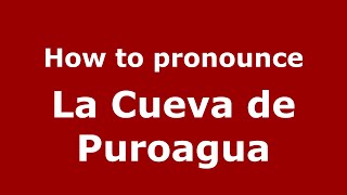 How to pronounce La Cueva De Puroagua