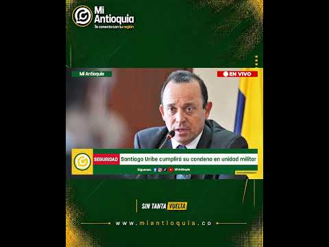 ¿Por qué Santiago Uribe cumplirá su condena en un batallón de Rionegro? | #MiAntioquiaNoticias