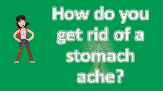 How do you get rid of a stomach ache ? | Best and Top Health FAQs