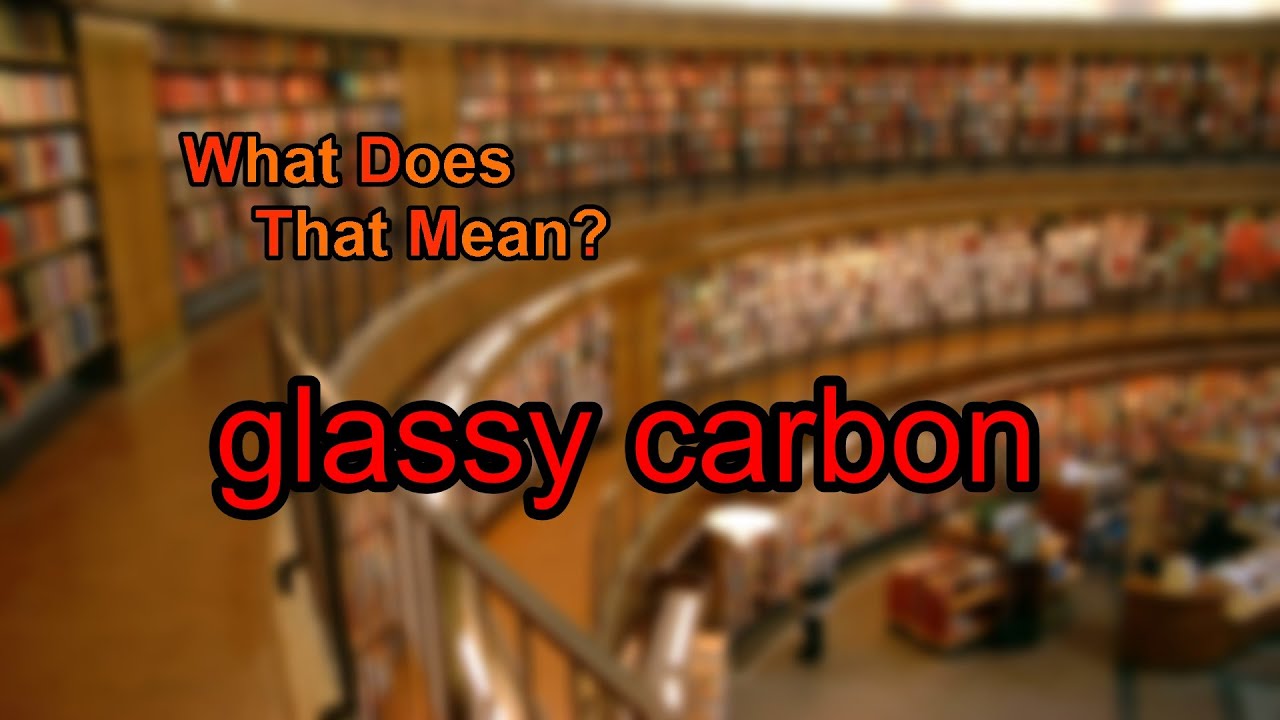 What does glassy carbon mean?