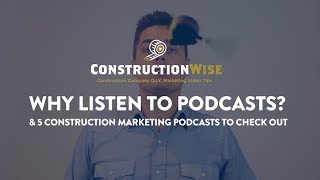 Why listen to podcasts? -and- Construction Marketing podcasts to check out