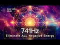 741Hz Eliminate ALL Negative Energy FOREVER Spiritual Emotional Detox Deep Healing Frequency