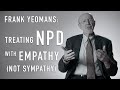 Treating NPD With Empathy, not Sympathy | FRANK YEOMANS
