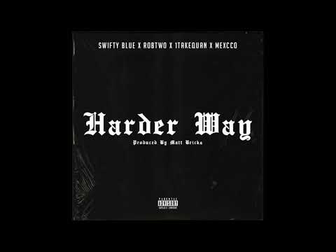 Swifty Blue - Harder Way (Feat. ROBTWO, 1TakeQuan, Mexcco)