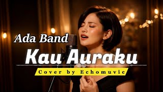 Download lagu Kau Auraku - ADA Band | Cover by Echomuvic | Aimusic mp3