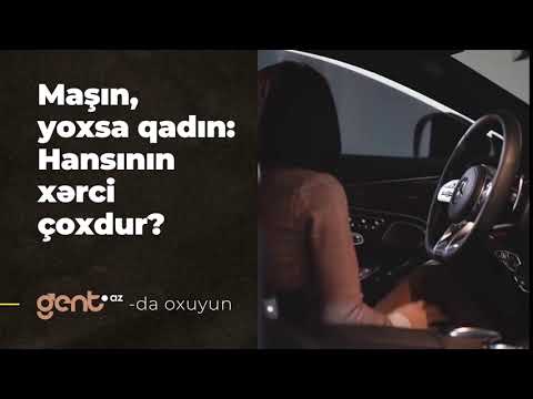 Kişilərin "ikinci arvadı" avtomobil, yoxsa qadının xərci çoxdur?