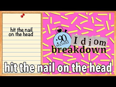 Idiom Breakdown 1: hit the nail on the head