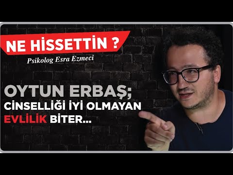 Oytun Erbaş: ‘Cinselliği iyi olmayan evlilik biter…’ - Esra Ezmeci