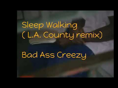 BadAssCreezy - Sleep walking ( L.A. County remix)