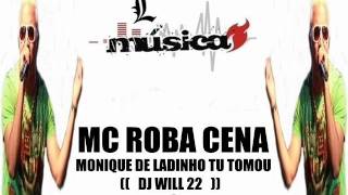 Mc Roba Cena - Monique de Ladinho Tu Tomou ♫♪ ( DJ WILL 22 )