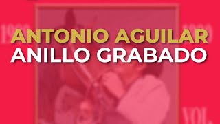 Antonio Aguilar - Anillo Grabado (Audio Oficial)