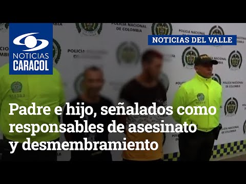 Padre e hijo, señalados como responsables de asesinato y desmembramiento de dos mujeres
