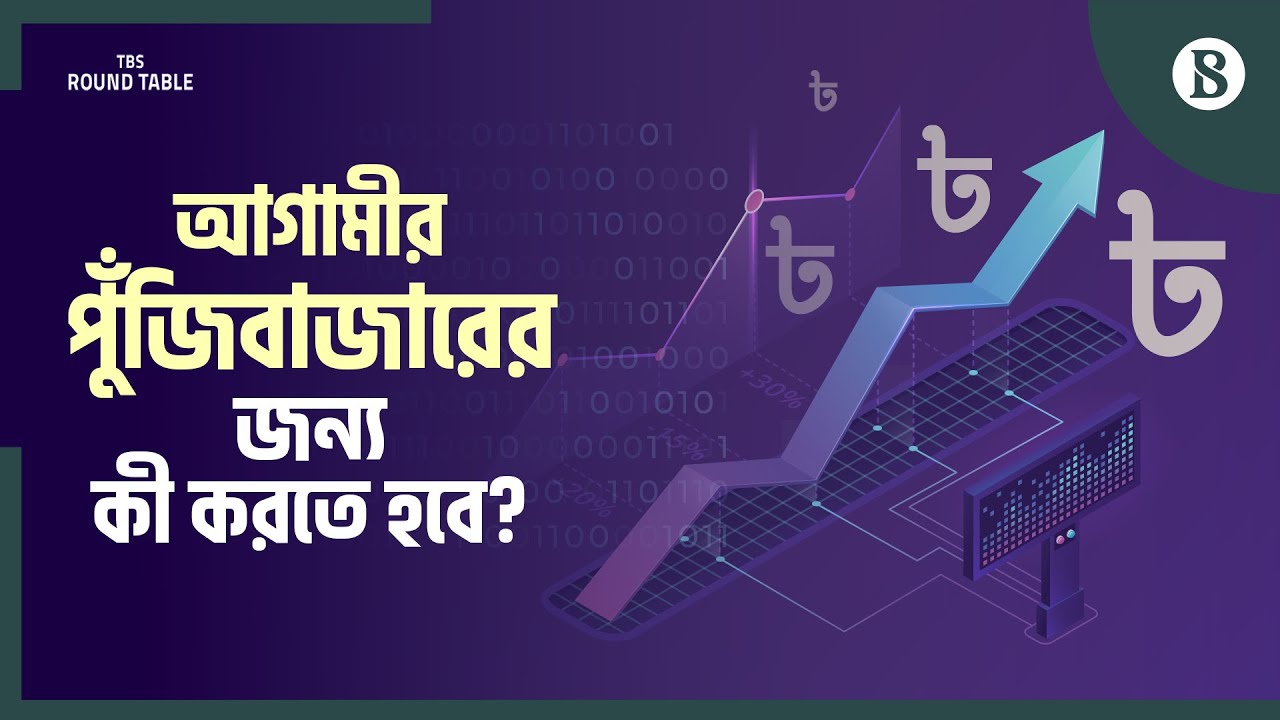 আগামীর পুঁজিবাজারের জন্য কী করতে হবে? | Capital Market | The Business Standard