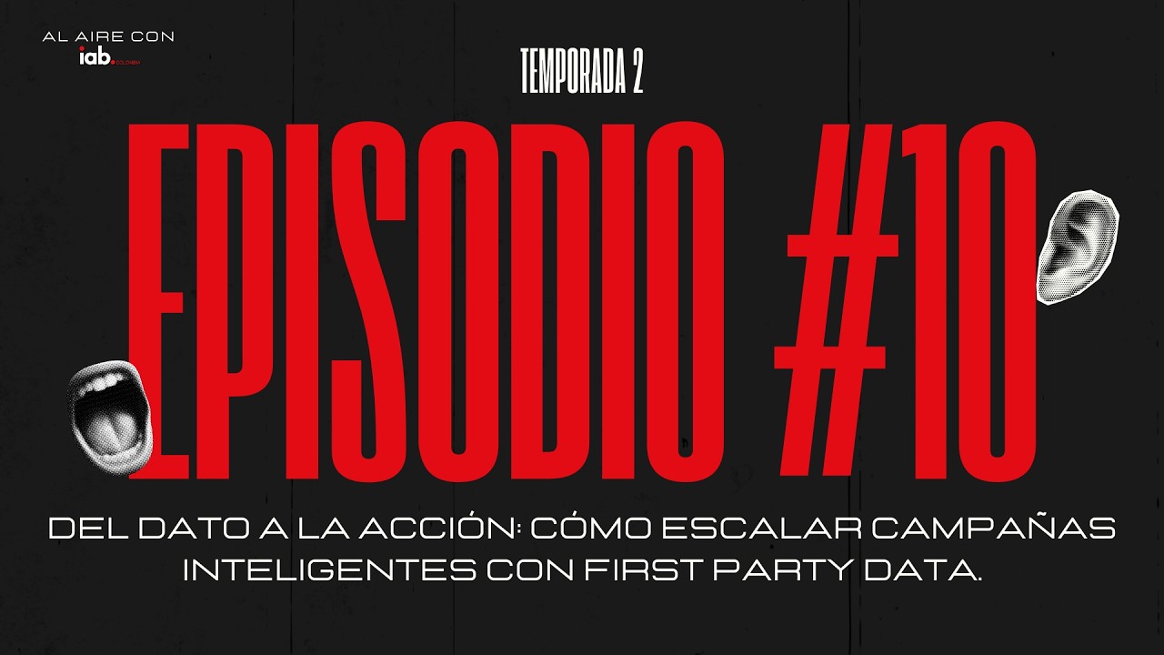 EP10. Del dato a la acción: Cómo escalar campañas inteligentes con first party data