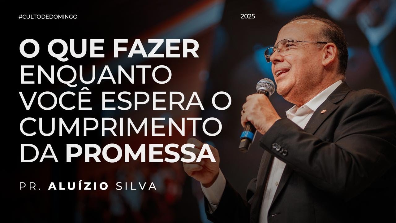 O que fazer enquanto você espera o cumprimento da promessa | Pr. Aluízio Silva | 11/05/2025