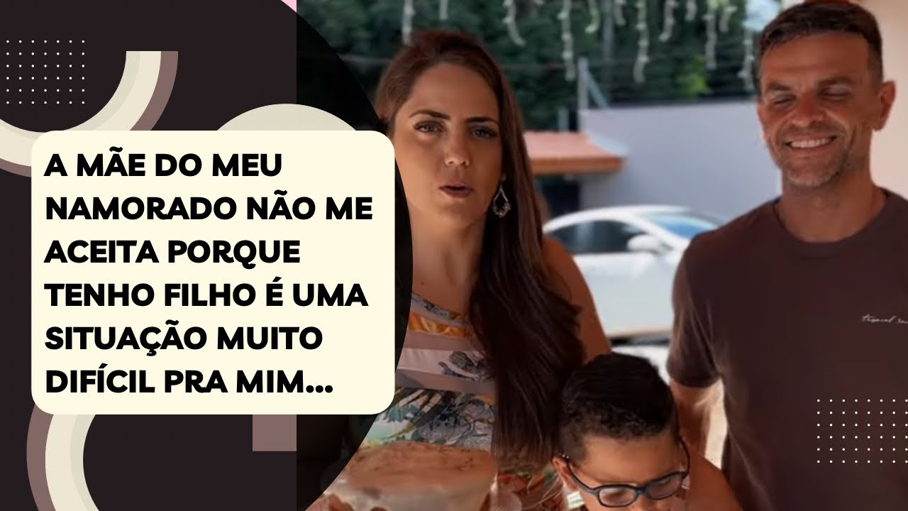 A mãe do meu namorado não me aceita porque tenho filho é uma situação muito difícil pra mim…