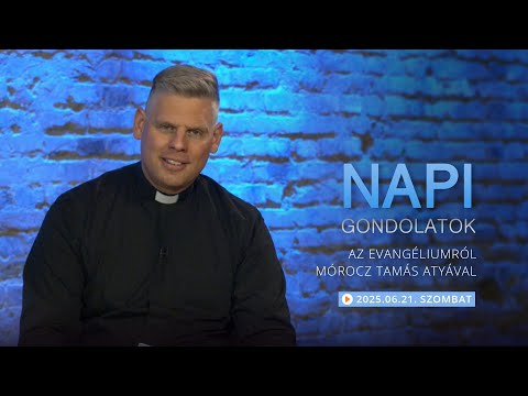 Szombati gondolatok a napi evangéliumról Mórocz Tamás atyával – 2025.06.21.