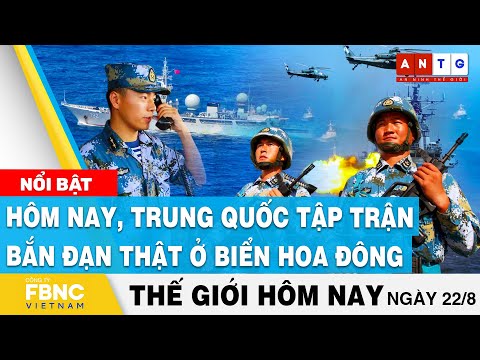 , title : 'Tin thế giới 22/8 | Hôm nay, Trung Quốc tập trận bắn đạn thật ở biển Hoa Đông FBNC'