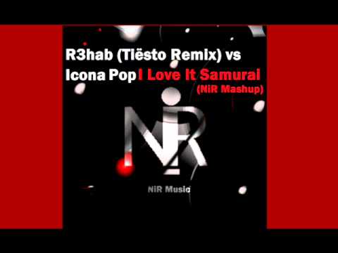 R3hab (Tiësto Remix) vs Icona Pop - I Love It Samurai (NiR Mashup)