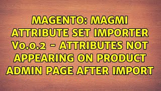 Magmi Attribute Set Importer v0.0.2 - Attributes not appearing on product admin page after import
