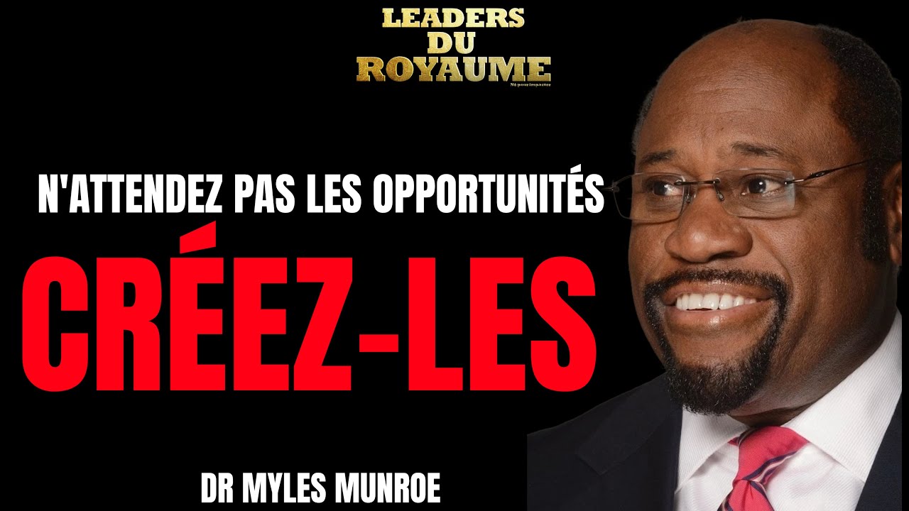 NE PAS ATTENDRE L'OPPORTUNITÉ, MAIS LA CRÉER : LES LEÇONS INSPIRANTES DU DR MYLES MUNROE #myles