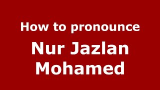 How to pronounce Nur Jazlan Mohamed