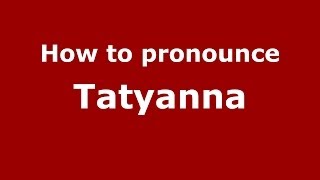 How to pronounce Tatyanna