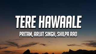 Pritam, Arijit Singh, Shilpa Rao - Tere Hawaale (Lyrics)