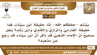 صورة [216 /1350]ما حقيقة الفارابي والرازي والكندي وابن رشد؟ وهل صحيح أن ابن سيناء قد رجع عن مذهبه؟