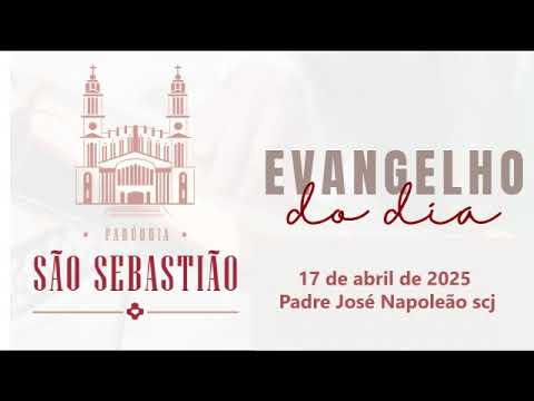 Evangelho do dia 17 abril de 2025 Padre José Napoleão scj