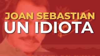 Joan Sebastian - Un Idiota (Audio Oficial)
