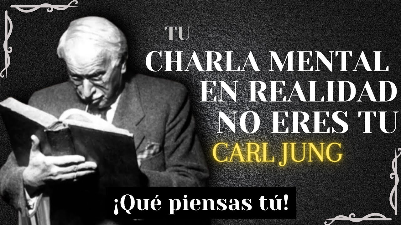 Tu CHARLA MENTAL en realidad no eres “TÚ” - Carl Jung