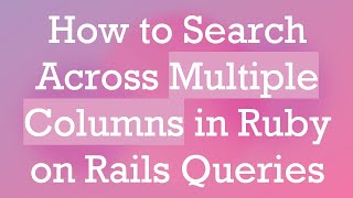 Download the video "How to Search Across Multiple Columns in Ruby on Rails Queries"