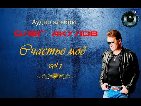 Аудио альбом - Олег Акулов "Счастье моё " vol.1