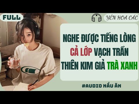 FULL AUDIO | NGHE ĐƯỢC TIẾNG LÒNG CẢ LỚP VẠCH TRẦN THIÊN KIM GIẢ TRÀ XANH | Yên Hoa Các #truyenaudio