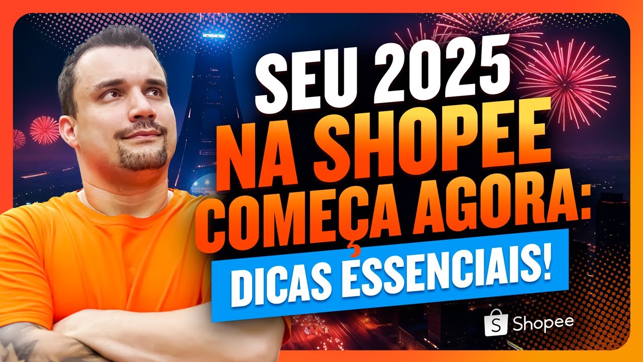 Seu 2025 na Shopee Começa Agora: Dicas Essenciais para Vender Mais!