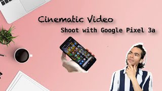 How to Create Cinematic Video with Google Pixel Smartphone