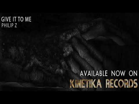 Philip Z - Give It To Me (Original Mix) [Kinetika Records]