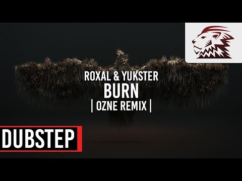 Roxal & Yukster - Burn (Ozne Remix) [Dubstep]