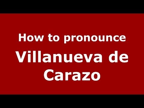 How to pronounce Villanueva de Carazo (Spanish/Spain) - PronounceNames.com