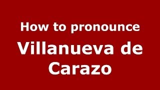 How to pronounce Villanueva De Carazo