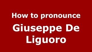 How to pronounce Giuseppe De Liguoro