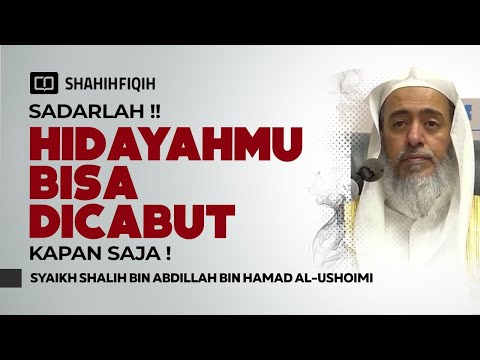 Jika Allah Ingin Hidayahmu Akan Dicabut - Syaikh Shalih bin Abdillah bin Hamad Al-Ushoimi