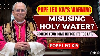 Pope Leo XIV’s Holy Water Warning: A Powerful Gift or a Hidden Danger? Use It Carefully!