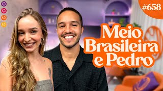 MEIO BRASILEIRA E PEDRO - Venus Podcast #658