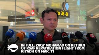 In Full: Zaqy Mohamad on return of RSAF repatriation flight from Riyadh on Mar. 11