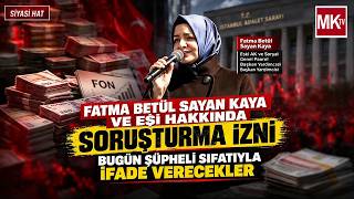 FATMA BETÜL SAYAN KAYA HAKKINDA SORUŞTURMA İZNİ!..