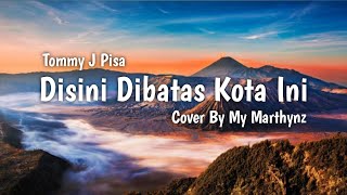 Download lagu COVER BY MY MARTHYNZ - DISINI DIBATAS KOTA INI [ LIRIK ] TOMMY J PISA mp3